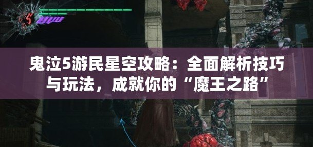 鬼泣5游民星空攻略：全面解析技巧與玩法，成就你的“魔王之路”