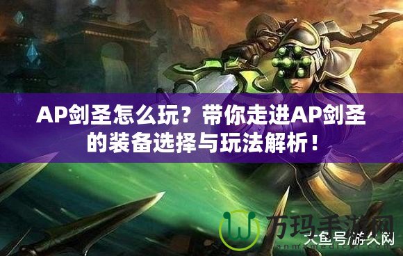 AP劍圣怎么玩？帶你走進(jìn)AP劍圣的裝備選擇與玩法解析！