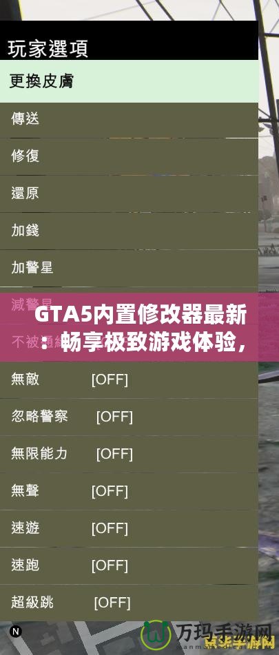 GTA5內(nèi)置修改器最新：暢享極致游戲體驗(yàn)，輕松玩轉(zhuǎn)洛圣都