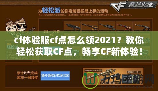 cf體驗(yàn)服cf點(diǎn)怎么領(lǐng)2021？教你輕松獲取CF點(diǎn)，暢享CF新體驗(yàn)！