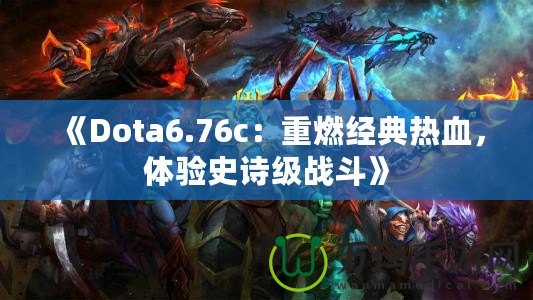 《Dota6.76c：重燃經(jīng)典熱血，體驗(yàn)史詩級戰(zhàn)斗》