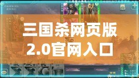 三國(guó)殺網(wǎng)頁(yè)版2.0官網(wǎng)入口，暢享全新桌游體驗(yàn)！