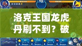 洛克王國(guó)龍虎丹刷不到？破解秘笈讓你輕松獲得！