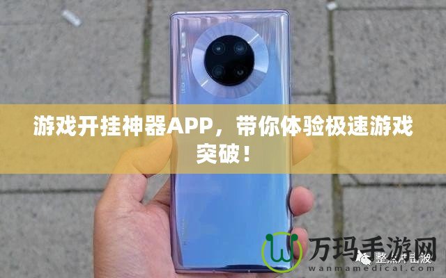 游戲開掛神器APP，帶你體驗極速游戲突破！