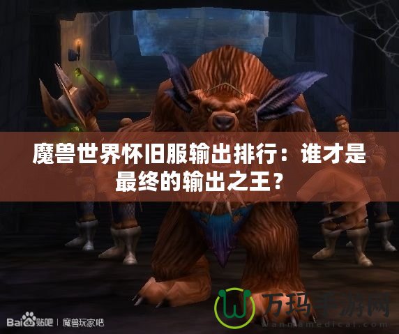 魔獸世界懷舊服輸出排行：誰才是最終的輸出之王？