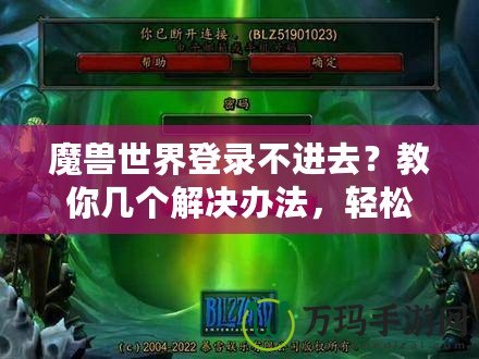 魔獸世界登錄不進(jìn)去？教你幾個解決辦法，輕松重返艾澤拉斯