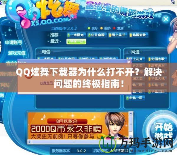 QQ炫舞下載器為什么打不開？解決問題的終極指南！