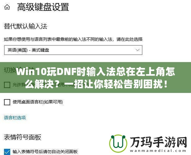 Win10玩DNF時(shí)輸入法總在左上角怎么解決？一招讓你輕松告別困擾！