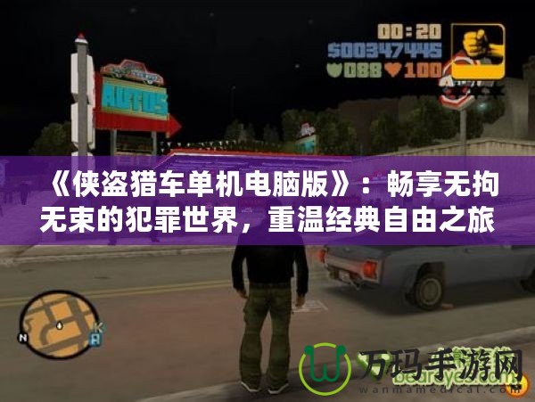 《俠盜獵車單機(jī)電腦版》：暢享無拘無束的犯罪世界，重溫經(jīng)典自由之旅