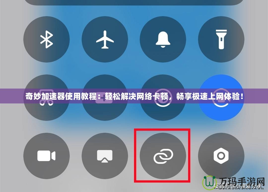 奇妙加速器使用教程：輕松解決網絡卡頓，暢享極速上網體驗！