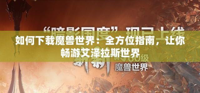 如何下載魔獸世界：全方位指南，讓你暢游艾澤拉斯世界