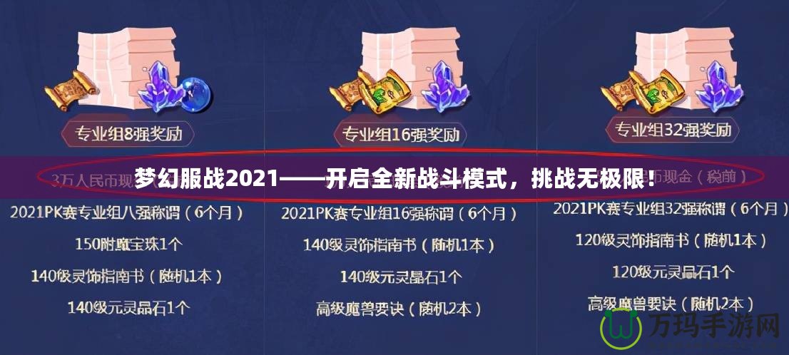 夢幻服戰(zhàn)2021——開啟全新戰(zhàn)斗模式，挑戰(zhàn)無極限！