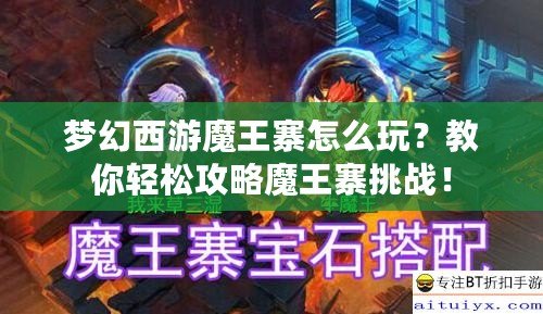 夢(mèng)幻西游魔王寨怎么玩？教你輕松攻略魔王寨挑戰(zhàn)！