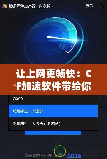 讓上網(wǎng)更暢快：CF加速軟件帶給你極速體驗