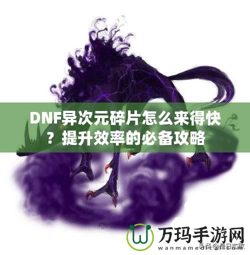 DNF異次元碎片怎么來(lái)得快？提升效率的必備攻略