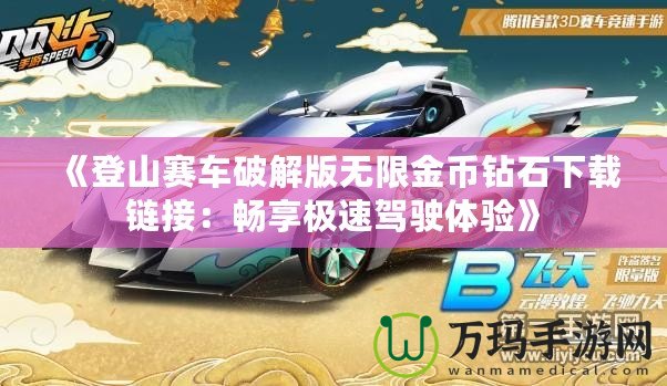 《登山賽車破解版無限金幣鉆石下載鏈接：暢享極速駕駛體驗(yàn)》