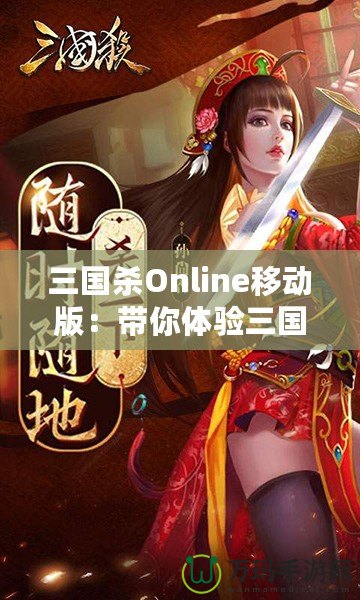 三國殺Online移動(dòng)版：帶你體驗(yàn)三國亂世的智謀與激情