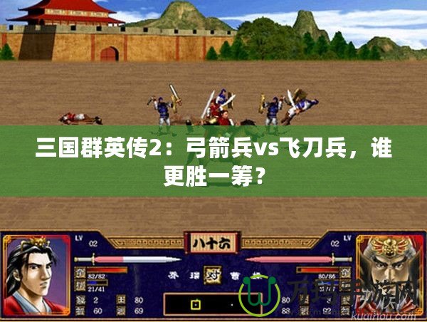 三國(guó)群英傳2：弓箭兵vs飛刀兵，誰(shuí)更勝一籌？