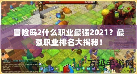 冒險島2什么職業(yè)最強(qiáng)2021？最強(qiáng)職業(yè)排名大揭秘！