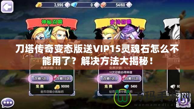 刀塔傳奇變態(tài)版送VIP15靈魂石怎么不能用了？解決方法大揭秘！