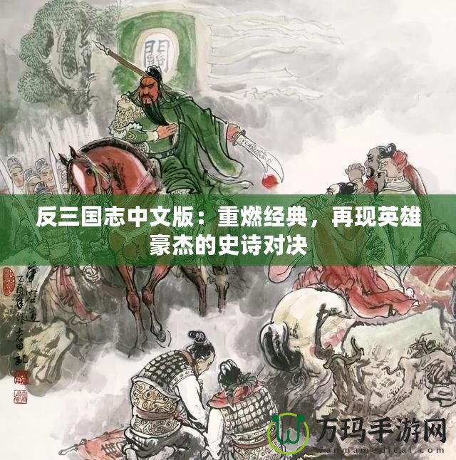 反三國(guó)志中文版：重燃經(jīng)典，再現(xiàn)英雄豪杰的史詩(shī)對(duì)決