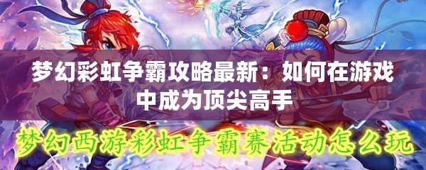 夢(mèng)幻彩虹爭(zhēng)霸攻略最新：如何在游戲中成為頂尖高手