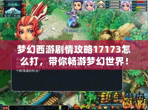 夢幻西游劇情攻略17173怎么打，帶你暢游夢幻世界！