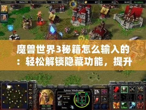 魔獸世界3秘籍怎么輸入的：輕松解鎖隱藏功能，提升游戲樂趣