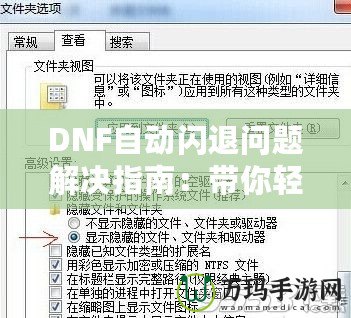 DNF自動閃退問題解決指南：帶你輕松應對游戲閃退困擾