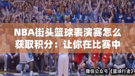 NBA街頭籃球表演賽怎么獲取積分：讓你在比賽中脫穎而出