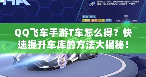 QQ飛車手游T車怎么得？快速提升車庫的方法大揭秘！