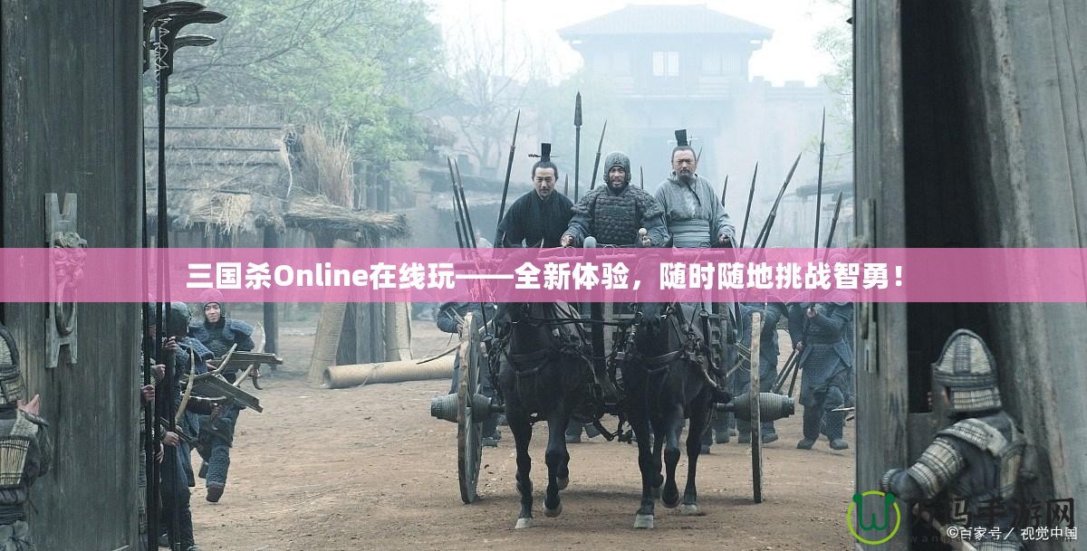 三國殺Online在線玩——全新體驗，隨時隨地挑戰(zhàn)智勇！