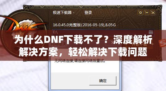 為什么DNF下載不了？深度解析解決方案，輕松解決下載問題！