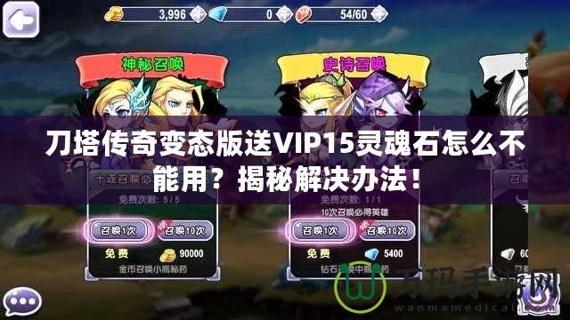 刀塔傳奇變態(tài)版送VIP15靈魂石怎么不能用？揭秘解決辦法！