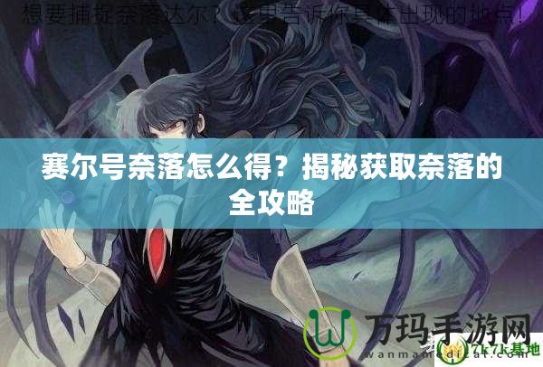 賽爾號奈落怎么得？揭秘獲取奈落的全攻略