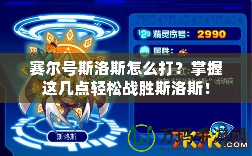 賽爾號斯洛斯怎么打？掌握這幾點輕松戰(zhàn)勝斯洛斯！