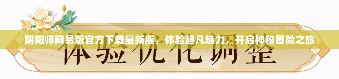 陰陽師網易版官方下載最新版，體驗超凡魅力，開啟神秘冒險之旅