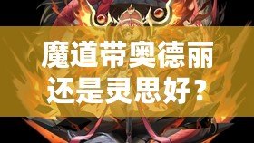 魔道帶奧德麗還是靈思好？選擇你的最佳搭檔，戰(zhàn)力與魅力兼具！