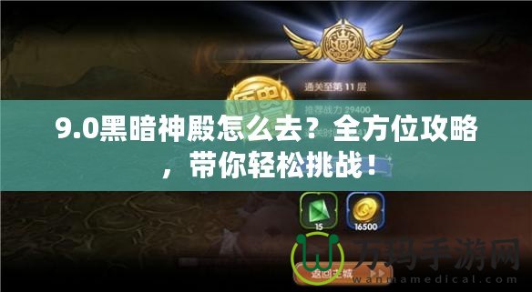 9.0黑暗神殿怎么去？全方位攻略，帶你輕松挑戰(zhàn)！