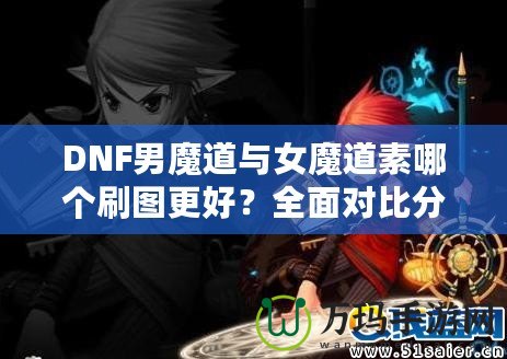 DNF男魔道與女魔道素哪個刷圖更好？全面對比分析！