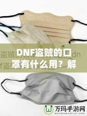 DNF盜賊的口罩有什么用？解密這件神秘裝備的真正價值！