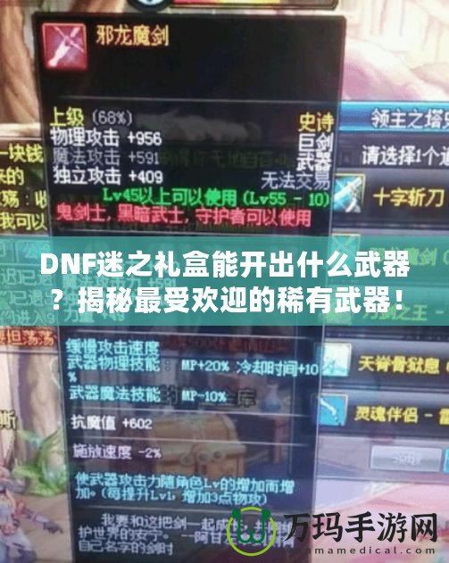 DNF迷之禮盒能開出什么武器？揭秘最受歡迎的稀有武器！