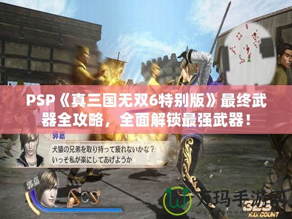 PSP《真三國無雙6特別版》最終武器全攻略，全面解鎖最強武器！