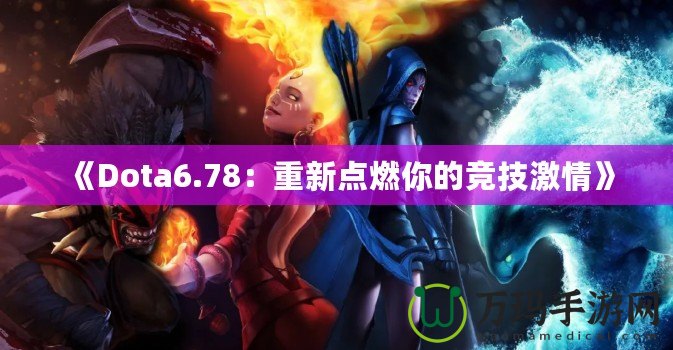 《Dota6.78：重新點燃你的競技激情》