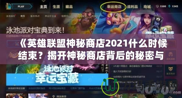 《英雄聯(lián)盟神秘商店2021什么時(shí)候結(jié)束？揭開神秘商店背后的秘密與精彩》