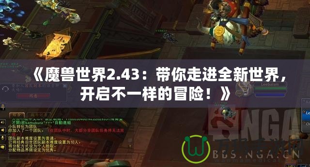 《魔獸世界2.43：帶你走進(jìn)全新世界，開(kāi)啟不一樣的冒險(xiǎn)！》