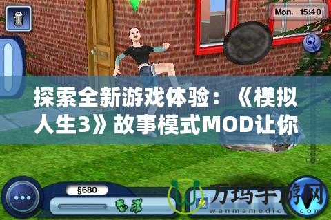 探索全新游戲體驗：《模擬人生3》故事模式MOD讓你的生活更加豐富多彩