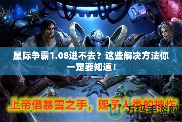 星際爭霸1.08進(jìn)不去？這些解決方法你一定要知道！