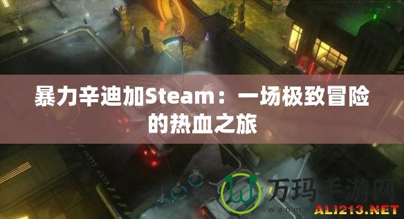 暴力辛迪加Steam：一場極致冒險(xiǎn)的熱血之旅