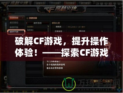 破解CF游戲，提升操作體驗！——探索CF游戲修改器的獨特魅力